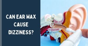 Can Ear Wax Cause Dizziness? Understanding the Connection